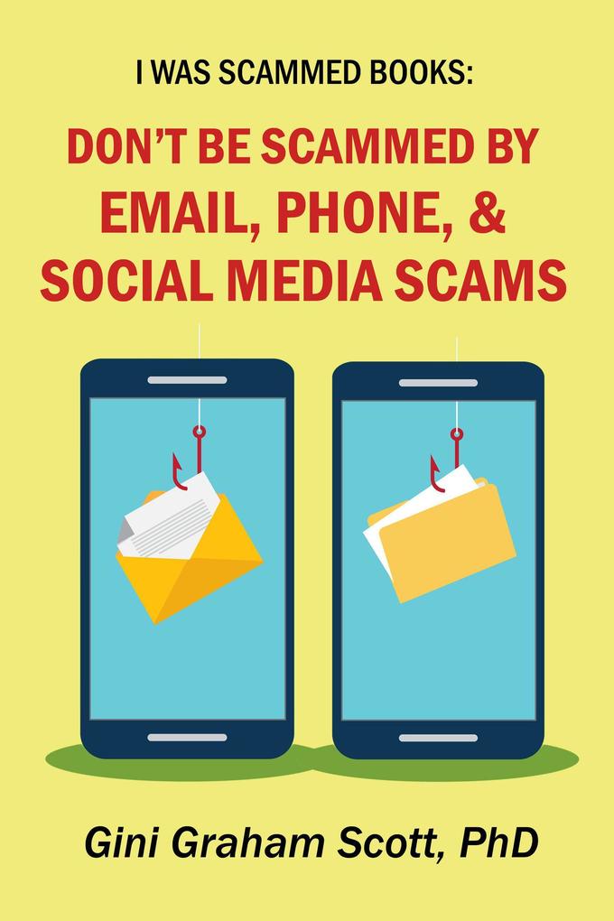 Don‘t Be Scammed by Email Phone and Social Media Scams (I Was Scammed Books)