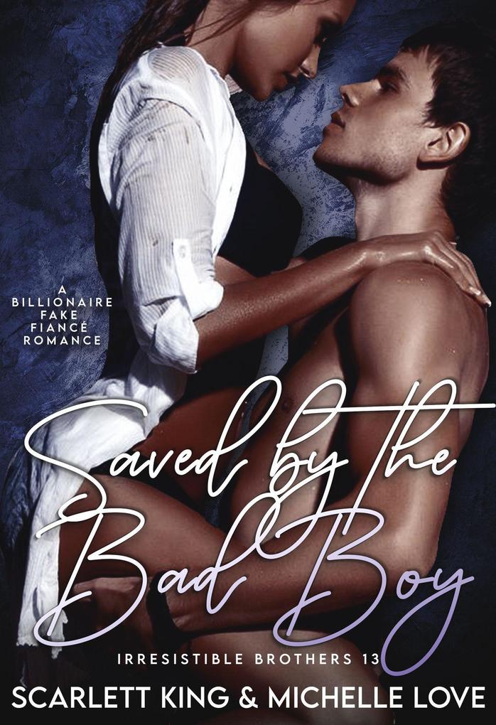 Saved by the Bad Boy: A Billionaire Fake Fiancé Romance (Irresistible Brothers #13)