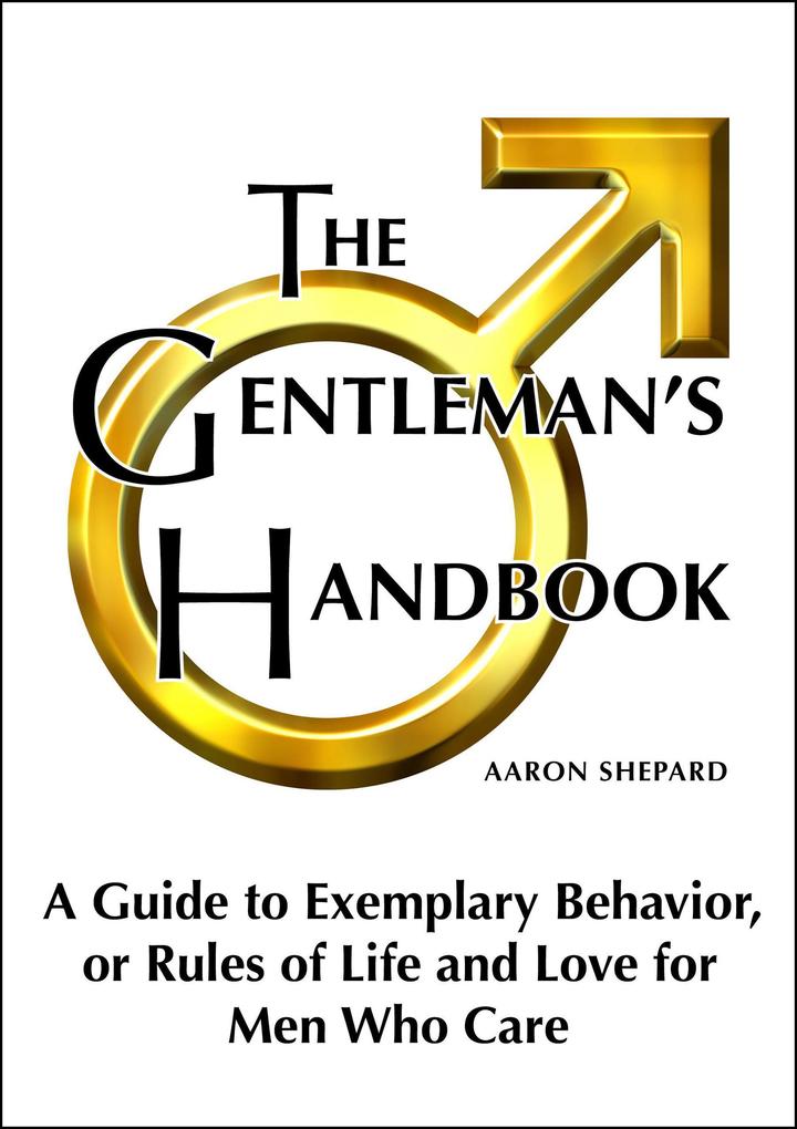 The Gentleman‘s Handbook: A Guide to Exemplary Behavior or Rules of Life and Love for Men Who Care
