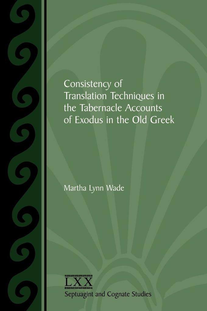 Consistency of Translation Techniques in the Tabernacle Accounts of Exodus in the Old Greek - Martha Lynn Wade