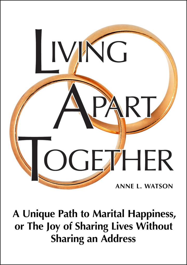 Living Apart Together: A Unique Path to Marital Happiness or The Joy of Sharing Lives Without Sharing an Address