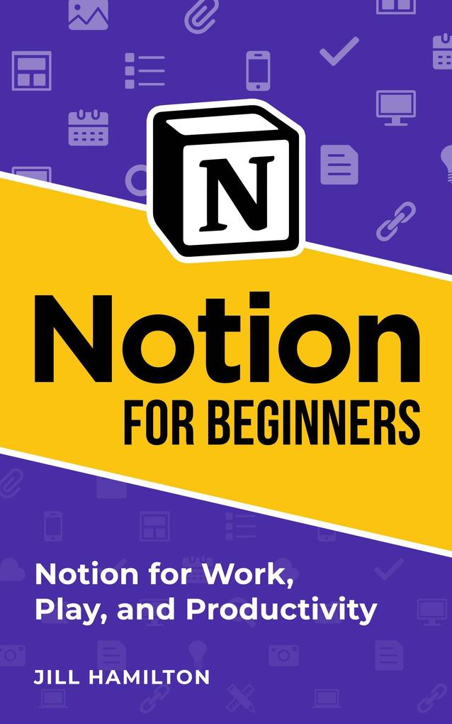 Notion for Beginners: Notion for Work Play and Productivity