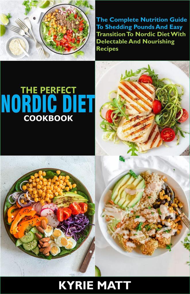 The Perfect Nordic Diet Cookbook The Complete Nutrition Guide To Shedding Pounds And Easy Transition To Nordic Diet With Delectable And Nourishing Recipes