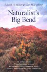 Naturalist‘s Big Bend: An Introduction to the Trees and Shrubs Wildflowers Cacti Mammals Birds Reptiles and Amphibians Fish and Insect