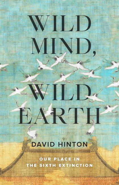 Wild Mind Wild Earth: Our Place in the Sixth Extinction
