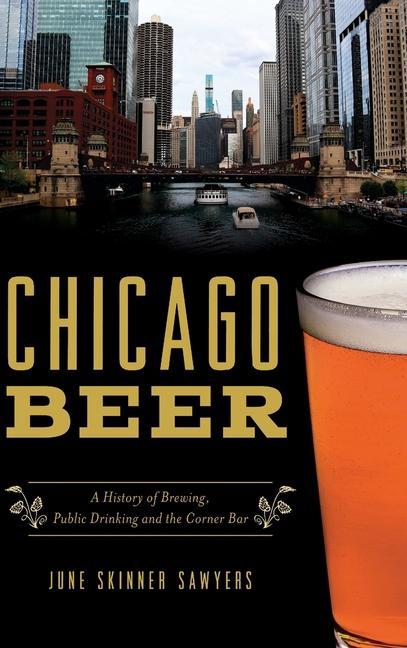 Chicago Beer: A History of Brewing Public Drinking and the Corner Bar