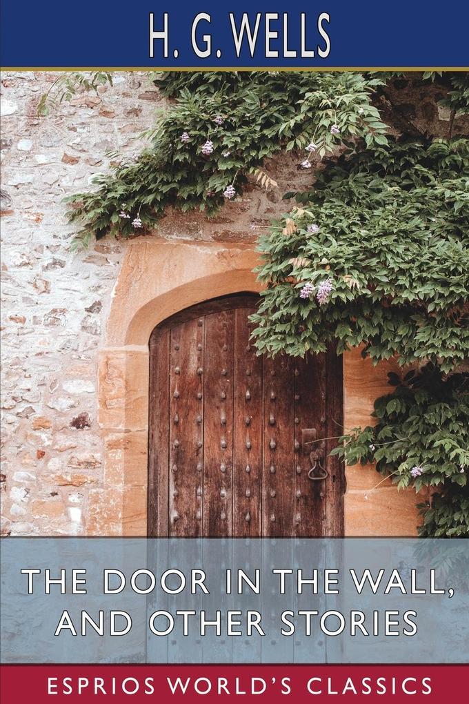 The Door in the Wall and Other Stories (Esprios Classics)