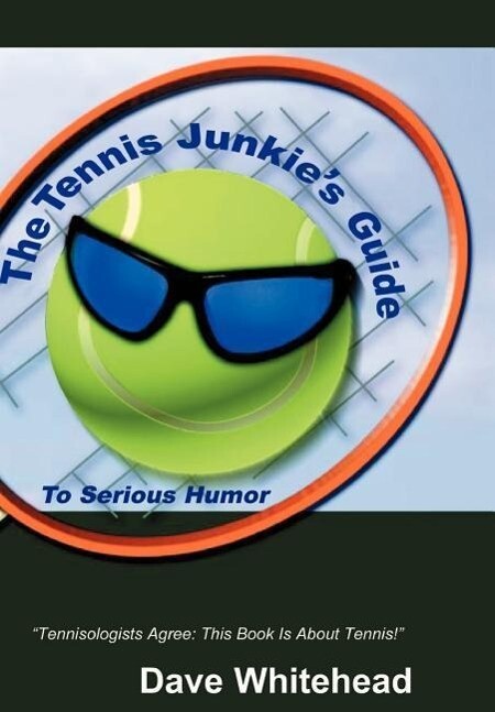 The Tennis Junkie's Guide (to Serious Humor) - Dave Whitehead