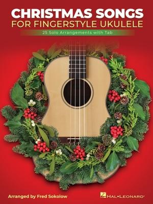 Christmas Songs for Solo Fingerstyle Ukulele: 25 Solo Arrangements with Notation and Tab Arranged by Fred Sokolow