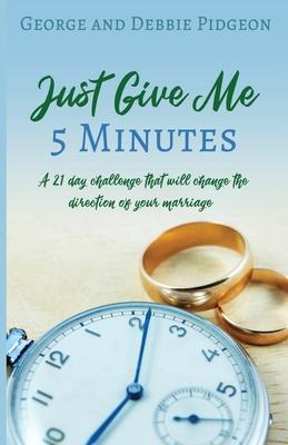 Just Give Me 5 Minutes: A 21 day challenge that will change the direction of your marriage