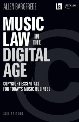 Music Law in the Digital Age - 3rd Edition: Copyright Essentials for Today‘s Music Business