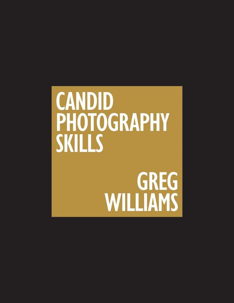 The Greg Williams Candid Photography Skills Handbook: 50 Case Studies That Teach You to Shoot Like a Pro