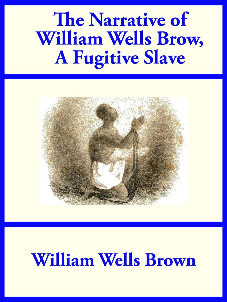 The Narrative of William Wells Brown A Fugitive Slave
