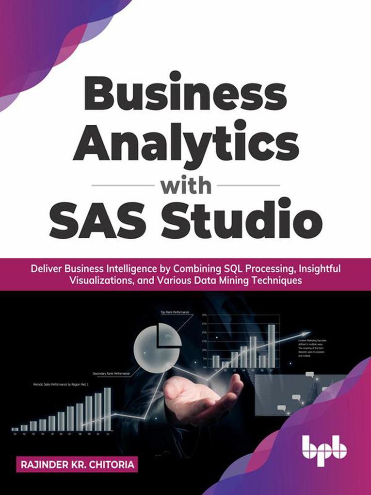 Business Analytics with SAS Studio: Deliver Business Intelligence by Combining SQL Processing Insightful Visualizations and Various Data Mining Techniques (English Edition)