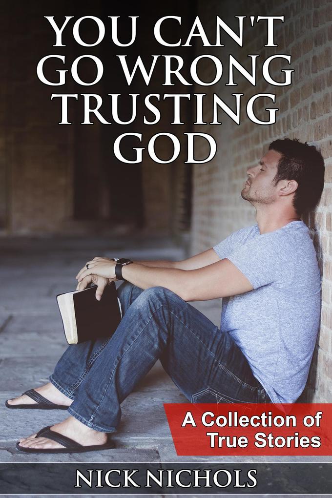 You Can‘t Go Wrong Trusting God: A Collection of True Stories