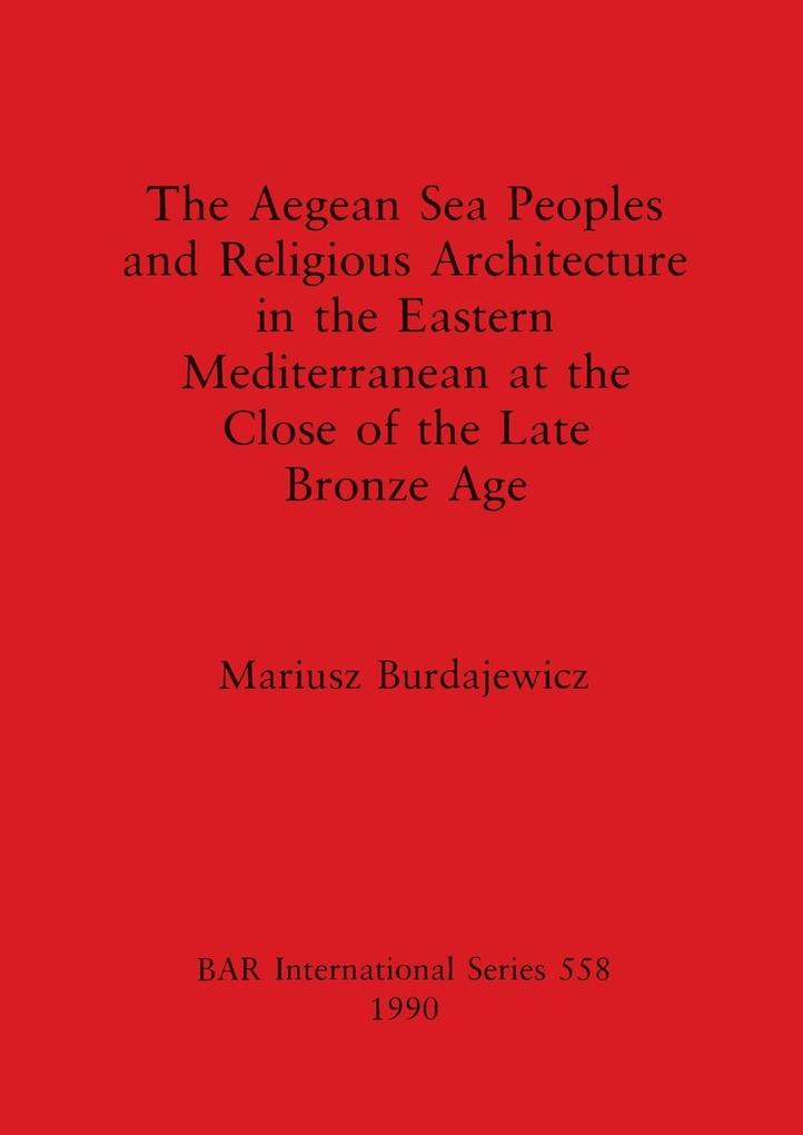 The Aegean Sea Peoples and Religious Architecture in the Eastern Mediterranean at the Close of the Late Bronze Age