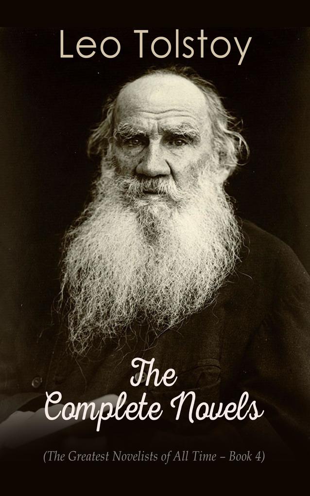 Leo Tolstoy: The Complete Novels (The Greatest Novelists of All Time - Book 4)