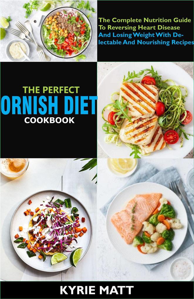 The Perfect Ornish Diet Cookbook; The Complete Nutrition Guide To Reversing Heart Disease And Losing Weight With Delectable And Nourishing Recipes