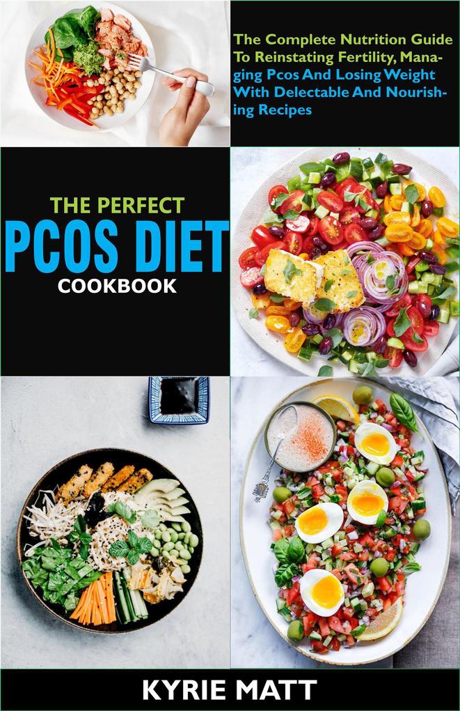 The Perfect Pcos Diet Cookbook; The Complete Nutrition Guide To Reinstating Fertility Managing Pcos And Losing Weight With Delectable And Nourishing Recipes