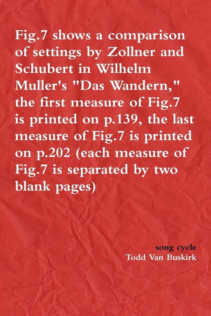 Fig.7 shows a comparison of settings by Zollner and Schubert in Wilhelm Muller‘s Das Wandern the first measure of Fig.7 is printed on p.139 the last measure of Fig.7 is printed on p.202 (each measure of Fig.7 is separated by two blank pages)