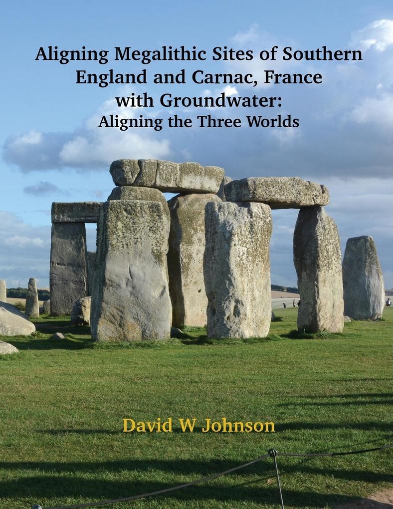 Aligning Megalithic Sites of Southern England and Carnac France with Groundwater Features