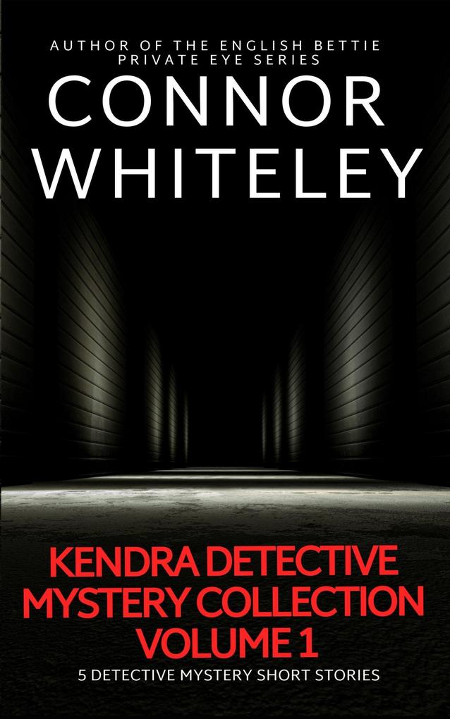 Kendra Detective Mystery Collection Volume 1: 5 Detective Mystery Short Stories (Kendra Cold Case Detective Mysteries #5.5)