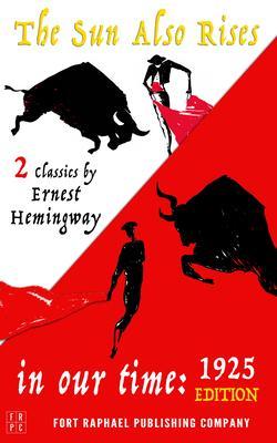 In Our Time (1925 Edition) and The Sun Also Rises - Two Classics by Ernest Hemingway