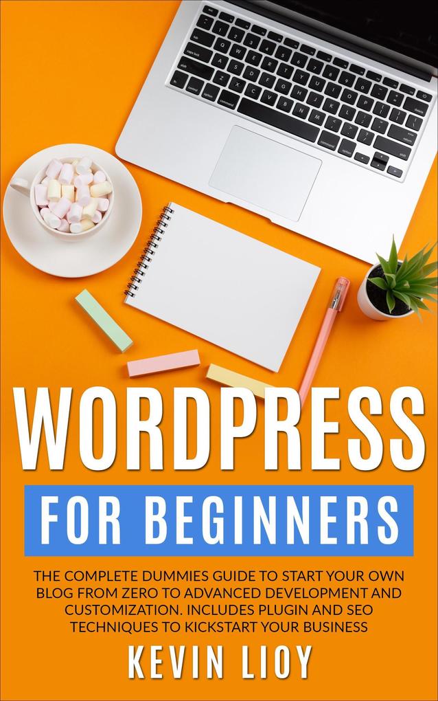 WordPress for Beginners: The Complete Dummies Guide to Start Your Own Blog From Zero to Advanced Development and Customization. Includes Plugin and SEO Techniques to Kickstart Your Business. (WordPress Programming #1)