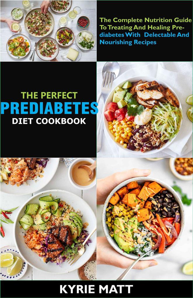 The Perfect Prediabetes Diet Cookbook; The Complete Nutrition Guide To Treating And Healing Prediabetes With Delectable And Nourishing Recipes