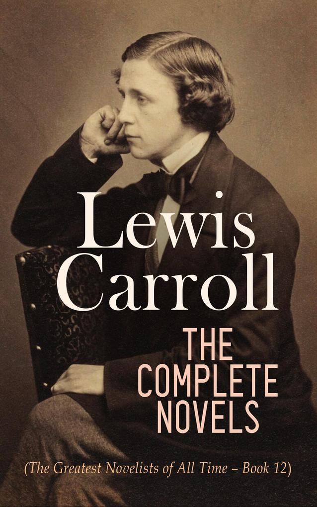 Lewis Carroll: The Complete Novels (The Greatest Novelists of All Time - Book 12)