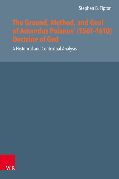 The Ground Method and Goal of Amandus Polanus' (1561-1610) Doctrine of God
