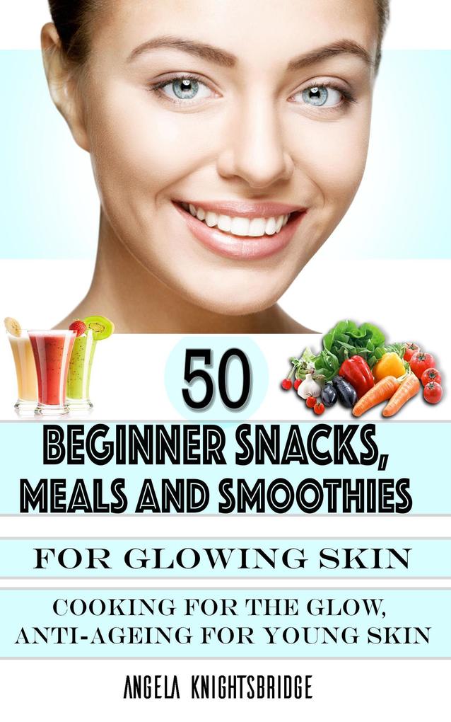 50 Beginner Snacks Meals and Smoothies For Glowing Skin