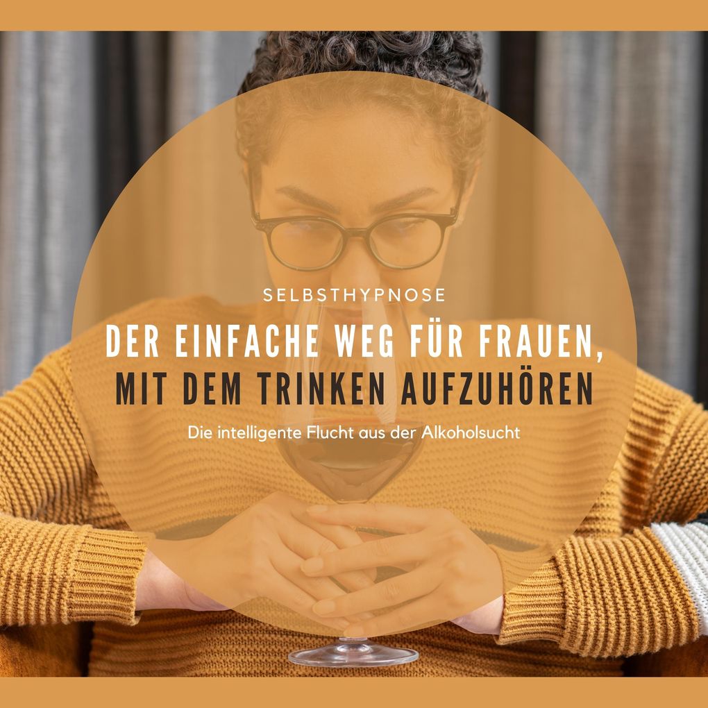 Der einfache Weg für Frauen mit dem Trinken aufzuhören