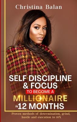 Self-discipline and Focus to Become a Millionaire in 12 Months