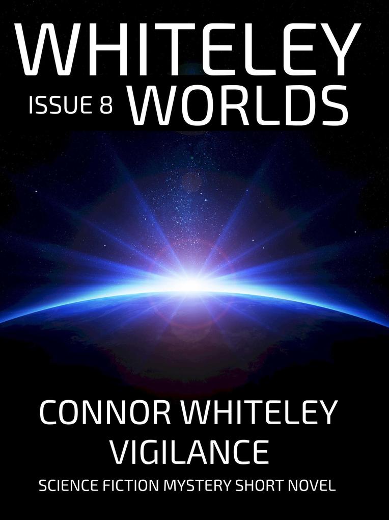 Whiteley Worlds Issue 8: Vigilance Science Fiction Mystery Short Novel