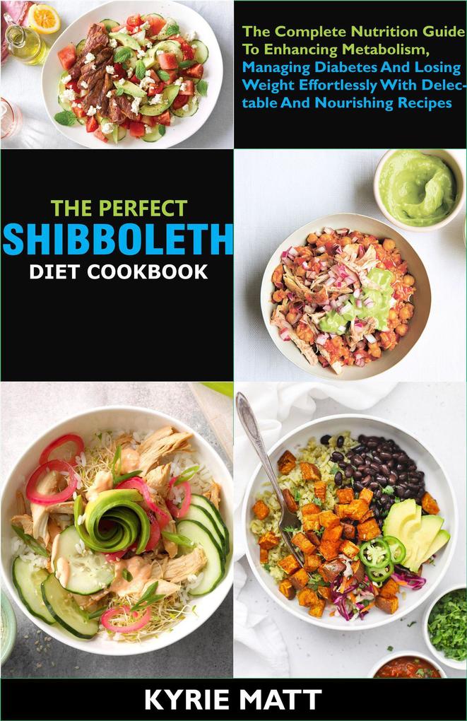 The Perfect Shibboleth Diet Cookbook; The Complete Nutrition Guide To Enhancing Metabolism Managing Diabetes And Losing Weight Effortlessly With Delectable And Nourishing Recipes