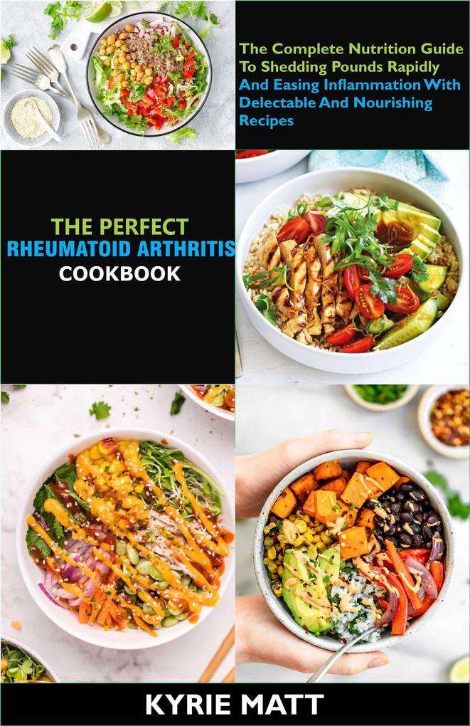 The Perfect Rheumatoid Arthritis Diet Cookbook; The Complete Nutrition Guide To Shedding Pounds Rapidly And Easing Inflammation With Delectable And Nourishing Recipes