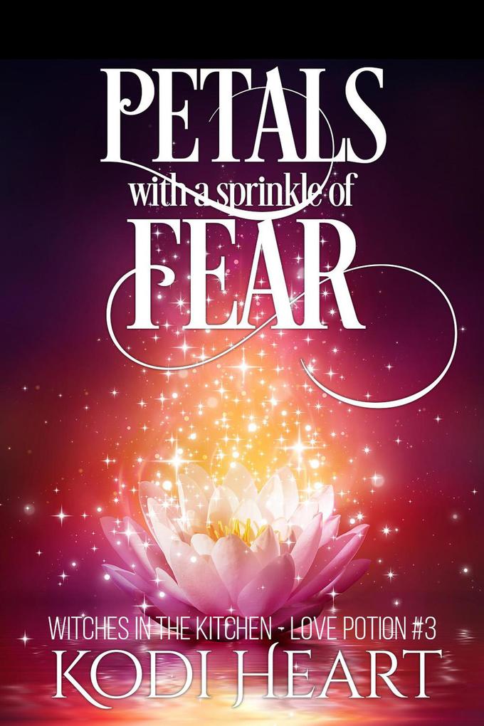 Petals With A Sprinkle Of Fear (Witches in the Kitchen Love Potion# #3)