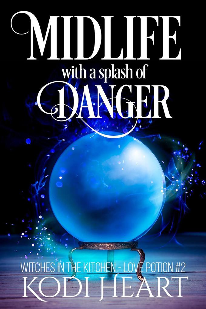 Midlife With A Splash Of Danger (Witches in the Kitchen Love Potion# #2)