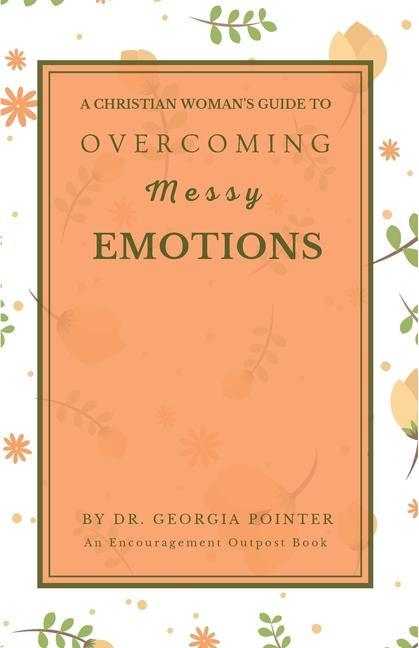 A Christian Woman‘s Guide to Overcoming Messy Emotions