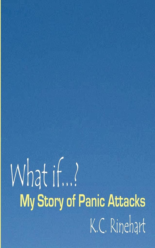 What if.? My Story of Panic Attacks - K. C. Rinehart