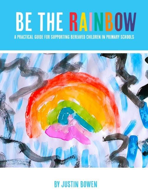Be The Rainbow: A Practical Guide for Supporting Bereaved Children in Primary School