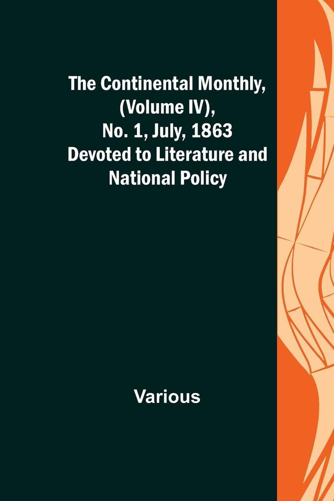 The Continental Monthly (Volume IV) No. 1 July 1863; Devoted to Literature and National Policy.
