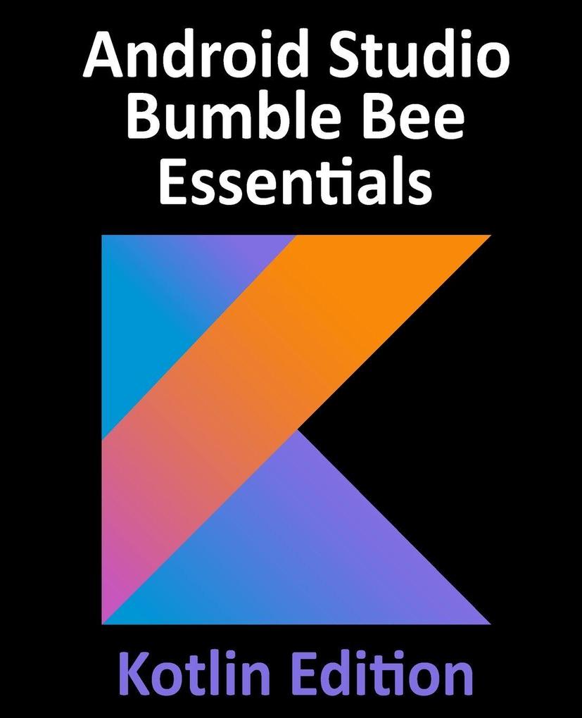 Android Studio Bumble Bee Essentials - Kotlin Edition