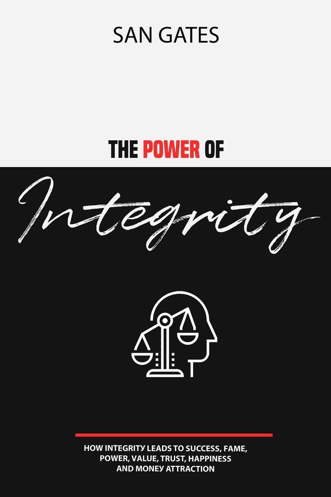 The Power of Integrity - How Integritу Leads To Ѕuссеѕѕ Fаmе Роwеr Vаluе Truѕt Hаррinеѕѕ Аnd Mоnеу Attra
