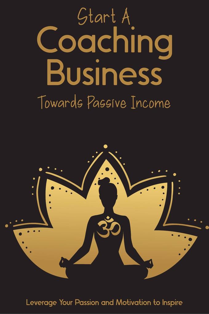 Start a Coaching Business Towards Passive Income: Leverage Your Passion and Motivation to Inspire (MFI Series1 #76)