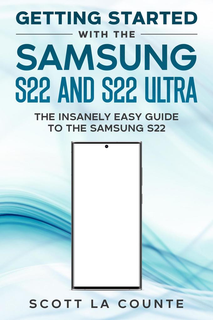 Getting Started With the Samsung S22 and S22 Ultra: The Insanely Easy Guide to the Samsung S22