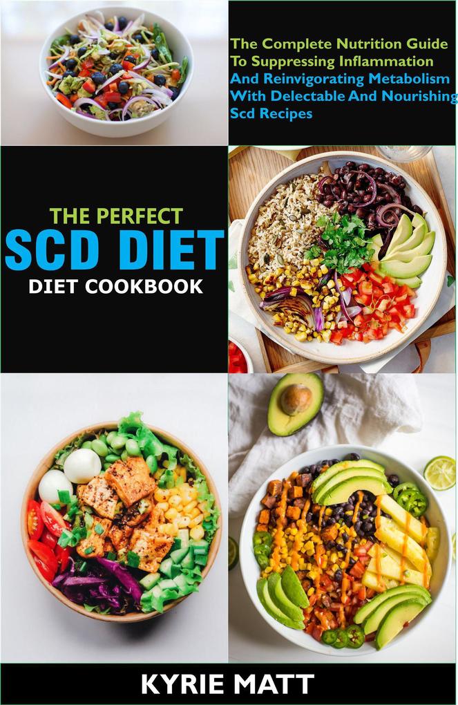 The Perfect Scd Diet Cookbook; The Complete Nutrition Guide To Suppressing Inflammation And Reinvigorating Metabolism With Delectable And Nourishing Scd Recipes
