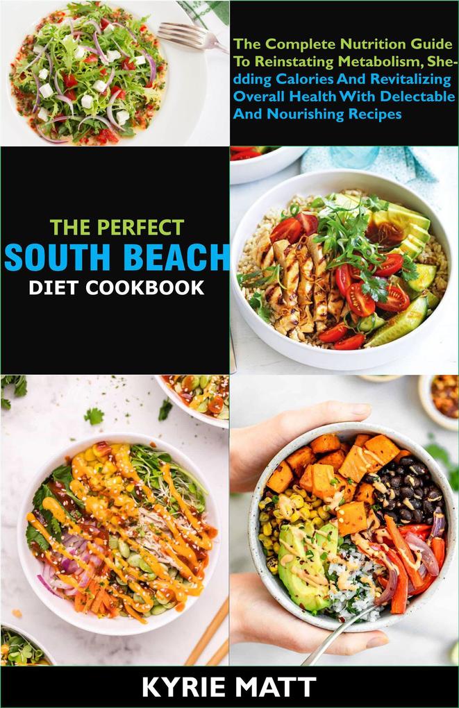 The Perfect South Beach Diet Cookbook; The Complete Nutrition Guide To Reinstating Metabolism Shedding Calories And Revitalizing Overall Health With Delectable And Nourishing Recipes