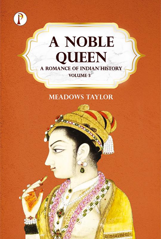A Noble Queen: A Romance of Indian History Volume 3
